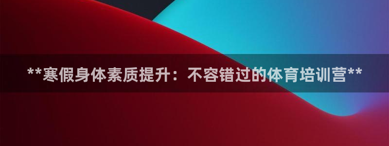 欧陆娱乐平台登陆地址在哪里：**寒假身体素质提升：不